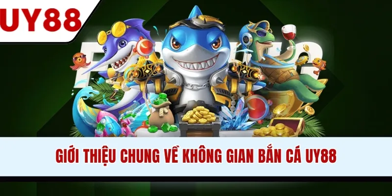 Giới thiệu chung về không gian bắn cá UY88